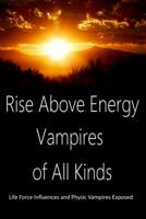 Rise Above Energy Vampires: Abundant Energy for Your Desires Extended Edition 1523381957 Book Cover