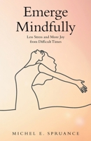 Emerge Mindfully: Less Stress and More Joy from Difficult Times 1982277971 Book Cover