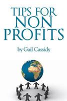 Tips for Non Profits: A Primer on Communication, Fundamental Human Needs and Motivations 1490518223 Book Cover