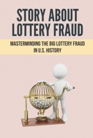 Story About Lottery Fraud: Masterminding The Big Lottery Fraud In U.S. History: Fun Story About Lottery Fraud B096Y4RPW5 Book Cover