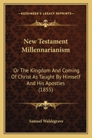 New Testament Millennarianism: Or The Kingdom And Coming Of Christ As Taught By Himself And His Apostles 0530950464 Book Cover