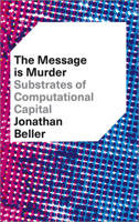 The Message Is Murder: Substrates of Computational Capital 0745337317 Book Cover