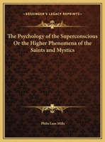 The Psychology of the Superconscious Or the Higher Phenomena of the Saints and Mystics 1169686893 Book Cover
