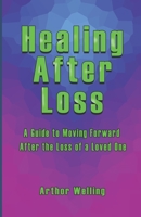 Healing After Loss: A Guide to Moving Forward After the Loss of a Loved One B0BVDC2VVC Book Cover