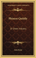 Phineas Quiddy: Or, Sheer Industry 1342048849 Book Cover