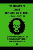 The Handbook of Zombie Forensics and Medicine: A New Theory of Zombiology and Why Humans Will (Probably) Survive the Apocalypse 0578594439 Book Cover