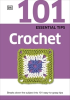 101 Essential Tips Crochet: Breaks Down the Subject into 101 Easy-to-Grasp Tips 1465430032 Book Cover