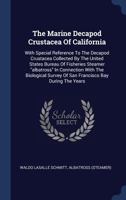 The Marine Decapod Crustacea Of California: With Special Reference To The Decapod Crustacea Collected By The United States Bureau Of Fisheries Steamer ... Survey Of San Francisco Bay During The Years 1340513617 Book Cover