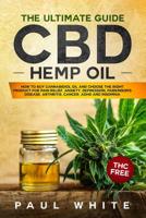 CBD Hemp Oil: The Ultimate GUIDE. HOW to BUY Cannabidiol Oil and CHOOSE the RIGHT PRODUCT for Pain Relief, Anxiety, Depression, Parkinson's Disease, Arthritis, Cancer, Adhd and Insomnia. THC FREE 109853039X Book Cover