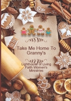 Take Me Home To Granny's: Lighthouse of Living Faith Women's Ministries 2018 Cookbook 1731141475 Book Cover