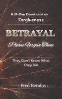 BETRAYAL Please Forgive Them: They Don't Know What They Did B0GY59CB81 Book Cover