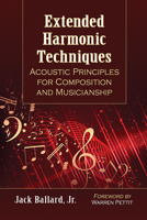 Extended Harmonic Techniques: Acoustic Principles for Composition and Musicianship 1476677026 Book Cover