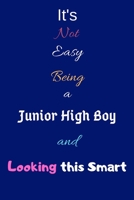 It's Not Easy Being a Junior High Boy and Looking This Smart: Blank-Lined Journal/Notebook/Diary for Junior High School Students & Boys - Cool Birthday Present & Junior High Gift 167369537X Book Cover