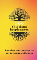 300 citations inspirantes: pensées motivantes de personnages célèbres: Recueil de citations positives et de pensées philosophiques B0CRBLCXRN Book Cover