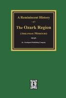 A Reminiscent History of the Ozark Region: Comprising a Condensed General History- A Brief Descriptive History of Each County, and Numerous Biographical Sketches of Prominent Citizens of Such Counties 089308087X Book Cover