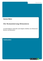 Die Romanisierung Britanniens: Gesellschaftliche, kulturelle und religiöse Einflüsse des Römischen Reiches auf Britannien 3346416836 Book Cover