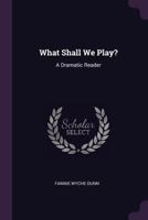 What Shall We Play?: A Dramatic Reader 1378543580 Book Cover