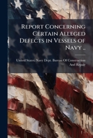 Report concerning certain alleged defects in vessels of navy .. 1175342297 Book Cover