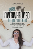 MAMA, YOU’RE OVERWHELMED—BUT YOU’RE NOT ALONE: Your science backed permission slip to let go of guilt and embrace what truly matters B0DRPFJK12 Book Cover