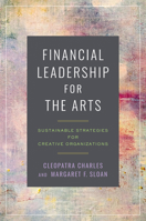 Financial Leadership for the Arts: Sustainable Strategies for Creative Organizations 1469678780 Book Cover