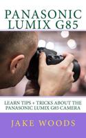 Panasonic Lumix G85: Learn Tips + Tricks about the Panasonic Lumix G85 Camera 1544283199 Book Cover