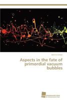 Aspects in the Fate of Primordial Vacuum Bubbles 3838131541 Book Cover