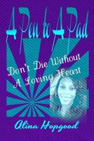 A Pen to A Pad: Don't Die Without a Loving Heart 0692210644 Book Cover