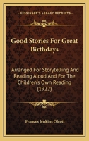 Good Stories For Great Birthdays: Arranged For Storytelling And Reading Aloud And For The Children's Own Reading 0548643490 Book Cover