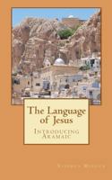 The Language of Jesus: Introducing Aramaic 1456404091 Book Cover