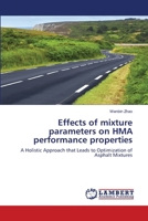 Effects of mixture parameters on HMA performance properties: A Holistic Approach that Leads to Optimization of Asphalt Mixtures 3659171638 Book Cover