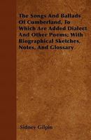The Songs and Ballads of Cumberland: To Which Are Added Dialect and Other Poems; with Biographical Sketches, Notes, and Glossary 1177865904 Book Cover