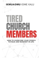 TIRED CHURCH MEMBERS: HOW TO OVERCOME YOUR CHURCH FATIGUE AND MANIFEST IN LIFE. B0CLHQXHWD Book Cover