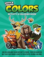 Colors Activity & Coloring Book: Kids Can Learn Colors With Witty & Friends. These Fun Characters Will Teach Them Through A Variety Of Fun Activities, Coloring, And Games. 1969868708 Book Cover