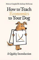 How to Teach Economics to Your Dog: A Quirky Introduction 0861546180 Book Cover