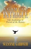 A Game of Intrigue: Life Awakenings in Pursuit of the Mystery 1982271043 Book Cover