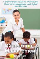 Behaviour Management: Comprehensive Guide To Outstanding Classroom Management and Higher Level Behaviour (2014 Edition) 1499213360 Book Cover
