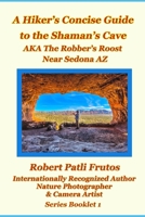 The Hiker's Concise Guide to the Shaman's Cave: A.K.A The Robbers Roost Near Sedona Az B0915HWYYL Book Cover