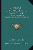 Christoph Willibald Ritter Von Gluck (Gro�druck): Dessen Leben Und Tonk�nstlerisches Wirken 3843045399 Book Cover