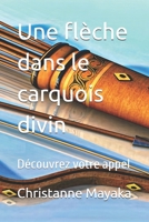 Une flèche dans le carquois divin: Découvrez votre appel (French Edition) B08J1SK7N1 Book Cover