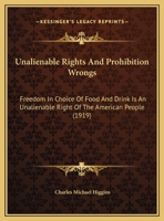Unalienable Rights And Prohibition Wrongs: Freedom In Choice Of Food And Drink Is An Unalienable Right Of The American People 1149608269 Book Cover