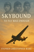 SKYBOUND - TO FLY WAS ENOUGH: An African American Journey into Aviation History B0FR4T3BXT Book Cover