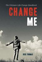 Change Me: The Ultimate Life-Change Handbook 1732385408 Book Cover