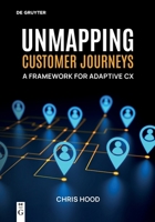 Unmapping Customer Journeys: A Framework for Adaptive CX 3119143448 Book Cover