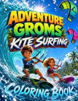 Adventure Groms: Kitesurfing Coloring Book: 50 Pages of Kiteboarding, Big Airs, Beaches, Tropical Oceans, and Water Sports Adventure for All Ages B0H1M539LF Book Cover