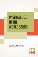 Baseball Joe in the World Series or Pitching for the Championship 1533357471 Book Cover