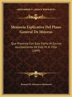 Memoria Esplicativa Del Plano General De Mejoras: Que Presenta Con Esta Fecha Al Excmo. Ayuntamiento De Esta M. H. Villa (1849) 1169413382 Book Cover