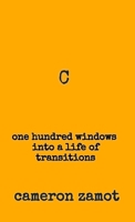 C: One Hundred Windos Into a Life of Transitions B0DS9QRX8K Book Cover