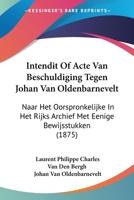 Intendit Of Acte Van Beschuldiging Tegen Johan Van Oldenbarnevelt: Naar Het Oorspronkelijke In Het Rijks Archief Met Eenige Bewijsstukken (1875) 1120433126 Book Cover