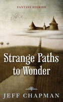 Strange Paths to Wonder: Fantasy Stories 1097584097 Book Cover