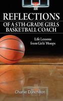 Reflections of a 5th-Grade Girls Basketball Coach: Life Lessons from Girls' Hoops 1607467291 Book Cover